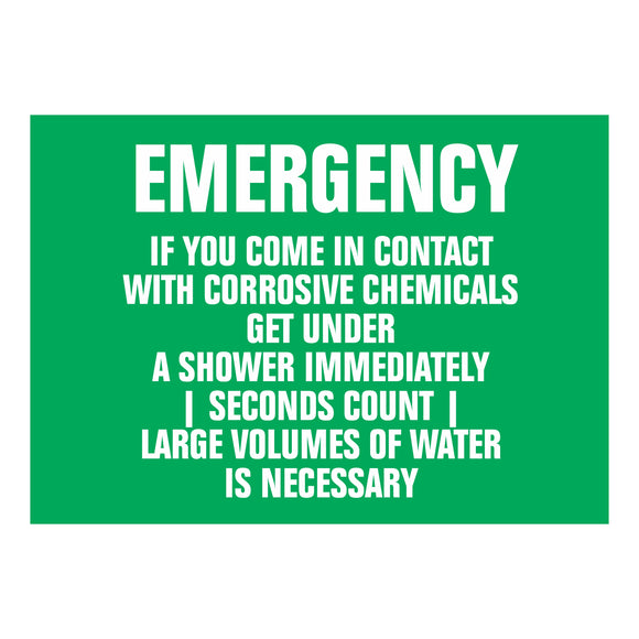 Emergency If you come in contact with corrosive chemicals get under a shower immediately